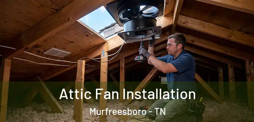  Attic Fan Installation Murfreesboro - TN