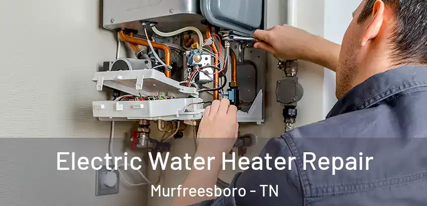  Electric Water Heater Repair Murfreesboro - TN